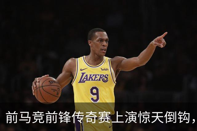 前马竞前锋传奇赛上演惊天倒钩，这球看多少遍都不够